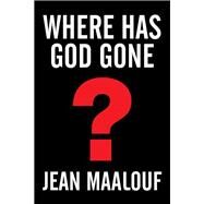 Where Has God Gone?: Religionthe Most Powerful Instrument for Growth or Destruction by Maalouf, Jean, 9781503574403