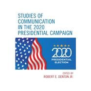 Studies of Communication in the 2020 Presidential Campaign by Denton, Robert E., Jr.; Cali, Dennis; Coe, Kevin; Connor, Kelly; Dailey, William O.; Dewberry, David R.; Denton, Robert E., Jr.; Hinck, Edward A.; Hinck, Robert S.; Hinck, Shelly S.; Knopf, Christina; Loebs, Pat; McGee, Timothy C.; Sheckels, Theodore F.;, 9781793654403