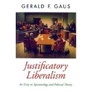 Justificatory Liberalism An Essay on Epistemology and Political Theory by Gaus, Gerald F., 9780195094404