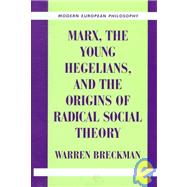 Marx, the Young Hegelians, and the Origins of Radical Social Theory: Dethroning the Self by Warren Breckman, 9780521624404