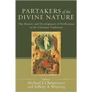 Partakers of the Divine Nature : The History and Development of Deification in the Christian Traditions by Christensen, Michael J., 9780801034404