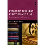 Exploring Teachers in Fiction and Film: Saviors, Scapegoats and Schoolmarms by Shoffner; Melanie, 9781138944404