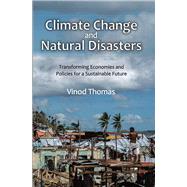 Climate Change and Natural Disasters: Transforming Economies and Policies for a Sustainable Future by Thomas,Vinod, 9781412864404