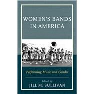 Women's Bands in America Performing Music and Gender by Sullivan, Jill M., 9781442254404