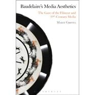 Baudelaire's Media Aesthetics The Gaze of the Flneur and 19th-Century Media by Grtta, Marit, 9781628924404