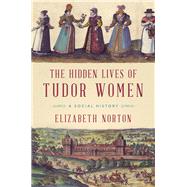 The Hidden Lives of Tudor Women by Norton, Elizabeth, 9781681774404