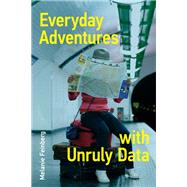 Everyday Adventures with Unruly Data by Feinberg, Melanie, 9780262544405