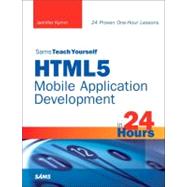 HTML5 Mobile Application Development in 24 Hours, Sams Teach Yourself by Kyrnin, Jennifer, 9780672334405