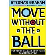 Move Without the Ball Put Your Skills and Your Magic to Work for You by Graham, Stedman, 9780743234405