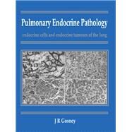 Pulmonary Endocrine Pathology : Endocrine Cells and Endocrine Tumours of the Lung by Gosney, John R., 9780750614405