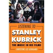 Listening to Stanley Kubrick The Music in His Films by Gengaro, Christine Lee, 9781442244405
