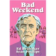 Bad Weekend by Brubaker, Ed; Phillips, Sean; Phillips, Jacob, 9781534314405