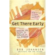 Get There Early by Johansen, Bob, 9781576754405