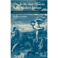 The Je-Ne-Sais-Quoi in Early Modern Europe Encounters with a Certain Something by Scholar, Richard, 9780199274406