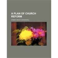 A Plan of Church Reform by Henley, Robert, 9780217154406