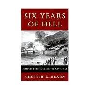 Six Years of Hell by Hearn, Chester G., 9780807124406