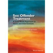 Sex Offender Treatment A Case Study Approach to Issues and Interventions by Wilcox, Daniel T.; Garrett, Tanya; Harkins, Leigh, 9781118674406