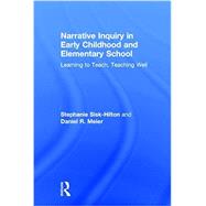 Narrative Inquiry in Early Childhood and Elementary School: Learning to Teach, Teaching Well by Sisk-Hilton; Stephanie, 9781138924406
