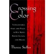 Crossing Color Transcultural Space and Place in Rita Dove's Poetry, Fiction, and Drama by Steffen, Therese, 9780195134407