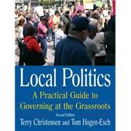 Local Politics: A Practical Guide to Governing at the Grassroots: A Practical Guide to Governing at the Grassroots by Christensen; Terry, 9780765614407