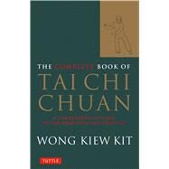 The Complete Book of Tai Chi Chuan by Kit, Wong Kiew, 9780804834407