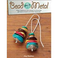 Bead Meets Metal Easy Metalwork Techniques to Showcase Gemstone Beads and Other Treasures by Rashka, Kay, 9780871164407