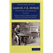 Samuel F. B. Morse by Morse, Samuel Finley Breese; Morse, Edward Lind, 9781108074407
