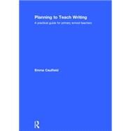 Planning to Teach Writing: A practical guide for primary school teachers by Caulfield; Emma, 9781138844407