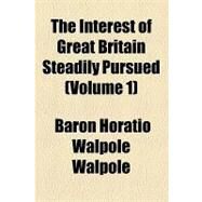 The Interest of Great Britain Steadily Pursued by Walpole, Horatio, 9781154444407