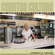 Counter Culture: The American Coffee Shop Waitress by Taylor, Candacy A., 9780801474408