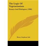 Logic of Vegetarianism : Essays and Dialogues (1906) by Salt, Henry Stephens, 9781104244408
