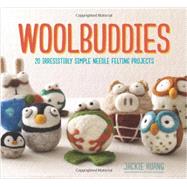Woolbuddies 20 Irresistibly Simple Needle Felting Projects by Huang, Jackie, 9781452114408