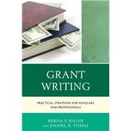 Grant Writing Practical Strategies for Scholars and Professionals by Rajan, Rekha S.; Tomal, Daniel R., 9781475814408