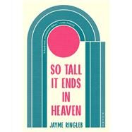 So Tall It Ends in Heaven Poems by Ringleb, Jayme, 9781953534408