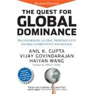 The Quest for Global Dominance Transforming Global Presence into Global Competitive Advantage by Gupta, Anil K.; Govindarajan, Vijay; Wang, Haiyan, 9780470194409