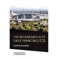 The Regeneration of East Manchester A Political Analysis by Blakeley, Georgina; Evans, Brendan, 9780719084409