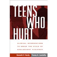 Teens Who Hurt Clinical Interventions to Break the Cycle of Adolescent Violence by Hardy, Kenneth V.; Laszloffy, Tracey A., 9781593854409