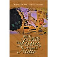 Don't Save Your Love, Spend It Now by Suzanne Carr; Peter Moller, 9781669874409