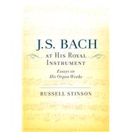 J. S. Bach at His Royal Instrument Essays on His Organ Works by Stinson, Russell, 9780190674410