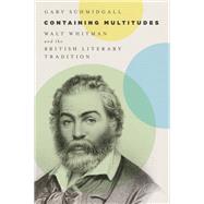 Containing Multitudes Walt Whitman and the British Literary Tradition by Schmidgall, Gary, 9780199374410