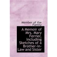 A Memoir of Mrs. Mary Ferrier, Including Sketches of a Brother-in-law and Sister by Of the Family, Member, 9780554614410