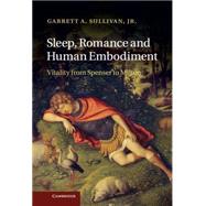 Sleep, Romance and Human Embodiment by Sullivan, Garrett A., Jr., 9781107024410