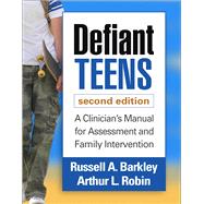 Defiant Teens A Clinician's Manual for Assessment and Family Intervention by Barkley, Russell A.; Robin, Arthur L., 9781462514410