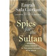 Spies for the Sultan by Emrah Safa Grkan, 9781647124410