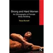 Strong and Hard Women: An ethnography of female bodybuilding by Bunsell; Tanya, 9780415624411