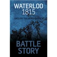 Battle Story: Waterloo 1815 by Fremont-Barnes, Gregory, 9780752464411