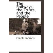 The Railways, the Trusts, and the People by Parsons, Frank, 9781110814411