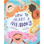 How to Make a Memory by Vickers, Elaine; Aranda, Ana, 9781534494411