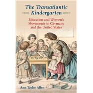 The Transatlantic Kindergarten Education and Women's Movements in Germany and the United States by Allen, Ann Taylor, 9780190274412