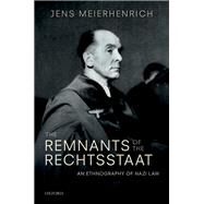 The Remnants of the Rechtsstaat An Ethnography of Nazi Law by Meierhenrich, Jens, 9780198814412